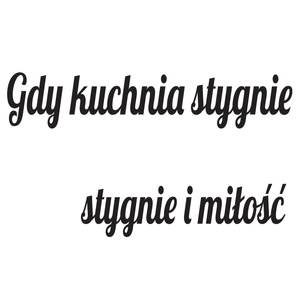 Naklejka na ścianę napis do Kuchni gdy kuchnia stygnie 75 cm na 45 cm